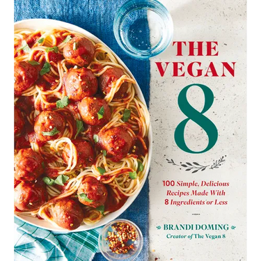 The Vegan 8: 100 Simple, Delicious Recipes Made with 8 Ingredients or Less
