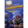 HowExpert Guide to Fishkeeping: 101 Tips on How to Set Up and Maintain a Fish Tank & Aquarium, Keep Your Fish Alive & Healthy, and Become a Better Fis