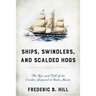 Ships, Swindlers, and Scalded Hogs: The Rise and Fall of the Crooker Shipyard in Bath, Maine