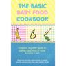 The Basic Baby Food Cookbook: Complete Beginner Guide to Making Baby Food at Home.