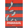 Deconstructing the Story of the American Revolution