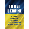 To Get Ukraine: A report from inside the country, for those looking on from the outside