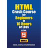HTML Crash Course for Beginners in 10 Hours or Less (Book 1)