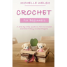Crochet for Beginners: A Step-by-Step Guide on How to Crochet and Start Easy Crochet Projects