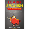 Learn Spanish for Beginners: : A Simple Guide to Start Learning Spanish Language: Including Grammar, Pronunciation, Reading, Writing and 20 Short S