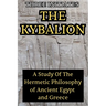The Kybalion: A Study of the Hermetic Philosophy of Ancient Egypt and Greece: A Study of the Hermetic Philosophy