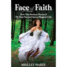 Face of Faith: How The Broken Pieces of My Past Turned Into a Magical Life