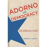 Adorno and Democracy: The American Years