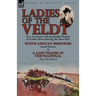 Ladies of the Veldt: Two Accounts of Remarkable Women in South Africa During the Boer War-South African Memories by Sarah Wilson & a Lady T