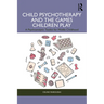 Child Psychotherapy and the Games Children Play: A Psychoanalytic Toolkit for Middle Childhood