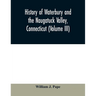 History of Waterbury and the Naugatuck Valley, Connecticut (Volume III)