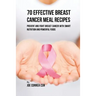 70 Effective Breast Cancer Meal Recipes: Prevent and Fight Breast Cancer with Smart Nutrition and Powerful Foods
