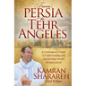 From Persia to Tehr Angeles: A Contemporary Guide to Understanding and Appreciating Ancient Persian Culture