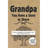 Grandpa, You Have a Story to Share: Stories, Memories and Moments That Have Shaped Your Life