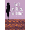 Don't Get Bitter, Get Better