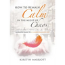 How to Remain Calm In the Midst of Chaos: A Holistic Guide to a Calmer Balanced Life