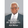 Morning by Morning: The Autobiography of Ayo Banjo