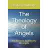 The Theology of Angels: The Purpose And Reality Of Angels