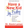 Have a New Kid by Friday: How to Change Your Child's Attitude, Behavior & Character in 5 Days
