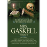 The Collected Supernatural and Weird Fiction of Mrs. Gaskell-Volume 1: Including Three Novellas 'Lois the Witch, ' 'The Grey Woman, ' and 'The Poor CL