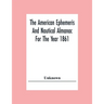 The American Ephemeris And Nautical Almanac For The Year 1861