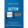 Gettin' (un)Busy: 5 Steps to Kill Busyness and Live with Purpose, Productivity, and Peace