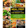 Meal Prep Cookbook for Weight Loss: The Complete Meal Prepping Guide For Beginners to Lose Fat Fast, Reverse Your Bad Health Condition and Live Happil