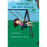 Meet Me At The Swing: A Mother's Redemption Story