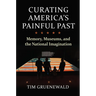 Curating America's Painful Past: Memory, Museums, and the National Imagination