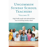 Uncommon Sunday School Teachers, Volume II: High Profile people who dedicated their lives to teaching Sunday school