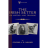 The Irish Setter - Its History & Training (A Vintage Dog Books Breed Classic)