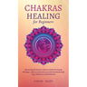 Chakras Healing for Beginners: Discovering the Secrets to Detect and Dissolve Energy Blockages - Balance and Awaken your full Potential through Yoga,
