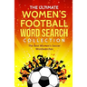 The Ultimate Women's Football Word Search Collection: The Best Women's Soccer Wordsearches