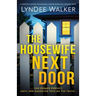 The Housewife Next Door: A completely gripping psychological thriller packed with shocking twists