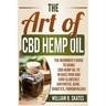 The Art of CBD Hemp Oil: The Beginner's Guide to Using CBD Hemp Oil to Reduce Pain and Cure Illnesses (Arthritis, Acne, Diabetes, Fibromyalgia)