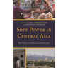 Soft Power in Central Asia: The Politics of Influence and Seduction