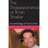 The Disappearance of Brian Shaffer An Anthology of True Crime