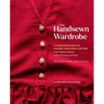 The Handsewn Wardrobe: A Complete Guide to Making Your Own Clothes from Patternmaking to the Finishing Stitches