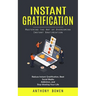 Instant Gratification: Mastering the Art of Overcoming Instant Gratification (Reduce Instant Gratification, Beat Social Media Addiction, and Stop Wast