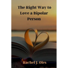 The Right Way to Love a Bipolar Person: A Practical Guide to Understanding, Compassion, and Support