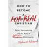 How to Become a For Real Christian: Faith, Surrendering and the Path to Authentic Christianity