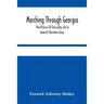Marching Through Georgia: Pen-Pictures Of Every-Day Life In General Sherman'S Army, From The Beginning Of The Atlanta Campaign Until The Close O