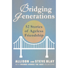 Bridging Generations: 52 Stories of Ageless Friendship