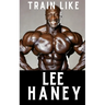 Train Like Lee Haney: A Comprehensive Guide to Bodybuilding Success