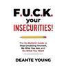 F.U.C.K. Your Insecurities!: The No-Bullshit Guide to Stop Doubting Yourself, Be Who You Are, and Do What You Want