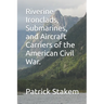 Riverine Ironclads, Submarines, and Aircraft Carriers of the American Civil War.
