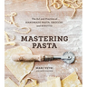 Mastering Pasta: The Art and Practice of Handmade Pasta, Gnocchi, and Risotto [A Cookbook]
