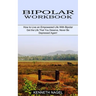 Bipolar Workbook: How to Live an Empowered Life With Bipolar (Get the Life That You Deserve, Never Be Depressed Again!)