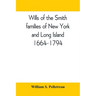 Wills of the Smith families of New York and Long Island, 1664-1794: careful abstracts of all the wills of the name of Smith recorded in New York, Jama