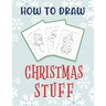 How To Draw Christmas Stuff: Easy Drawing And Coloring Activity Book for Kids featuring Christmas Characters